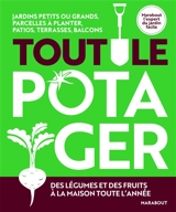 Tout le potager : jardins petits ou grands, parcelles à planter, patios, terrasses, balcons : des légumes et des fruits à la maison toute l'année - Alan Buckingham