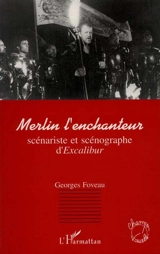 Merlin l'Enchanteur, scénariste et scénographe d'Excalibur - Georges Foveau