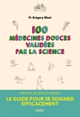 100 médecines douces validées par la science : le guide pour se soigner efficacement - Grégory Ninot