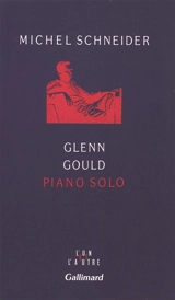 Glenn Gould, piano solo : aria et trente variations - Michel Schneider