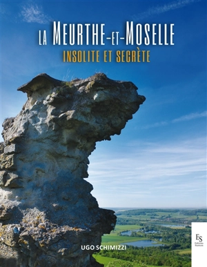 La Meurthe-et-Moselle : insolite et secrète - Ugo Schimizzi