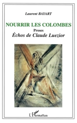 Nourrir les colombes : proses - Laurent Bayart