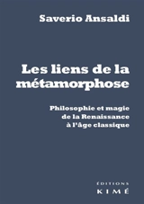 Les liens de la métamorphose : philosophie et magie de la Renaissance à l'âge classique - Saverio Ansaldi