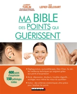 Ma bible des points qui guérissent ou L'art de soigner son propre corps - Laurent Turlin