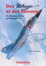 Des Mirage et des hommes. Du Mystère-Delta au Mirage III F3 - André Bréand