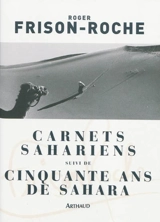 Carnets sahariens. Cinquante ans de Sahara - Roger Frison-Roche