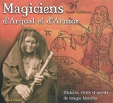 Magiciens d'Argoat et d'Armor : histoire, récits et secrets de magie blanche : des sorcelleries de l'Ankou à l'illusionnisme moderne... - Fanch Guillemin