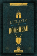 Le royaume de Naguerre. Vol. 1. L'élixir du bourreau - Isabelle Fabula