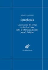 Symphonia : la concorde des textes et des doctrines dans la littérature grecque jusqu'à Origène - Sébastien Morlet