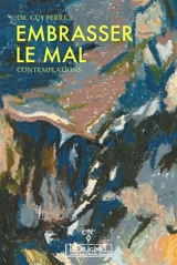Embrasser le mal : l'homme responsable de l'harmonie divine - Guy Ferré