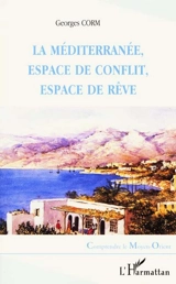 La Méditerranée, espace de conflit, espace de rêve - Georges Corm