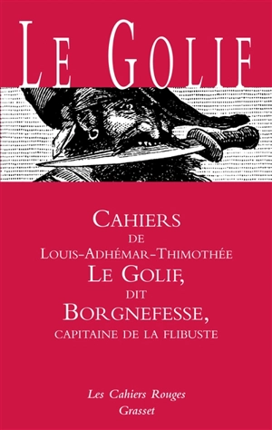 Cahiers de Louis-Adhémar-Timothée Le Golif dit Borgnefesse, capitaine de la flibuste - Louis-Adhémar-Timothée Le Golif
