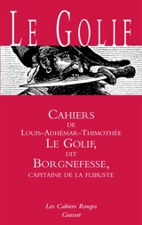 Cahiers de Louis-Adhémar-Timothée Le Golif dit Borgnefesse, capitaine de la flibuste - Louis-Adhémar-Timothée Le Golif