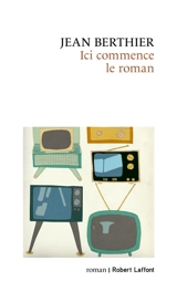 Ici commence le roman - Jean Berthier