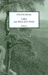 Libre avec Marie de la Trinité (Paule de Mulatier) - Evelyne Frank
