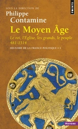 Histoire de la France politique. Vol. 1. Le Moyen Age : le roi, l'Eglise, les grands, le peuple, 481-1514 - Philippe Contamine