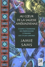 Au coeur de la sagesse amérindienne : l'esprit d'harmonie des Amérindiens à travers les cycles lunaires - Jamie Sams