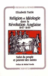 Religion et idéologie dans la révolution anglaise : 1647-1649, salut du peuple et pouvoir des saints - Elisabeth Tuttle