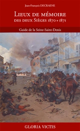 Lieux de mémoire des deux sièges, 1870 + 1871 : guide de la Seine-Saint-Denis - Jean-François Decraene