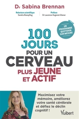 100 jours pour un cerveau plus jeune et actif : maximisez votre mémoire, améliorez votre santé cérébrale et défiez le déclin cognitif ! - Sabina Brennan