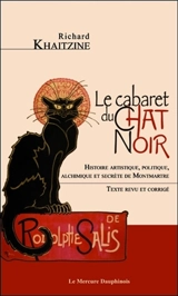 Le cabaret du Chat noir : histoire artistique, politique, alchimique et secrète de Montmartre - Richard Khaitzine