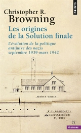 Les origines de la Solution finale : l'évolution de la politique antijuive des nazis, septembre 1939-mars 1942 - Christopher R. Browning
