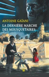 La dernière marche des mousquetaires - Antoine Gaïani