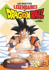 Les recettes légendaires de Dragon ball - Thibaud Villanova