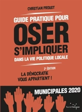 Guide pratique pour oser s'impliquer dans la vie politique locale : la démocratie vous appartient ! : municipales 2020 - Christian Proust