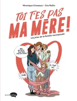 Toi t'es pas ma mère ! : les joies de la famille recomposée - Véronique Grisseaux