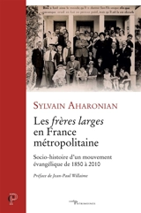 Les frères larges en France métropolitaine : socio-histoire d'un mouvement évangélique de 1850 à 2010 - Sylvain Aharonian