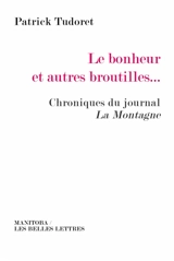 Le bonheur et autres broutilles... : chroniques du journal La Montagne - Patrick Tudoret