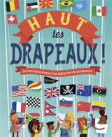 Haut les drapeaux ! : des faits, des histoires et des anecdotes sur les drapeaux - Clive Gifford