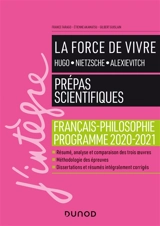 La force de vivre : Hugo, Nietzsche, Alexievitch : prépas scientifiques, français-philosophie, programme 2020-2021 - France Farago