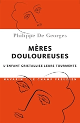 Mères douloureuses : l'enfant cristallise leurs tourments - Philippe de Georges