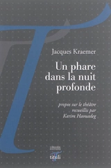 Un phare dans la nuit profonde : propos sur le théâtre - Jacques Kraemer