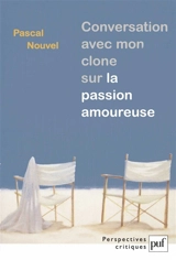 Conversation avec mon clone sur la passion amoureuse - Pascal Nouvel