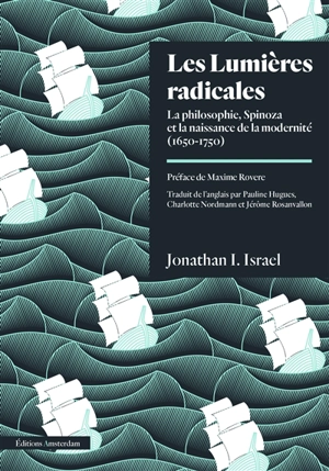 Les Lumières radicales : la philosophie de Spinoza et la naissance de la modernité (1650-1750) - Jonathan Irvine Israel