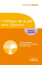 Ethique de la joie avec Spinoza : des passions tristes à la béatitude, en passant par la libération des affects - Christian Miquel