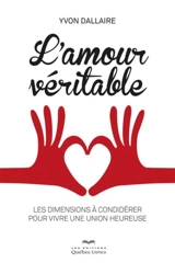 L'amour véritable : les dimensions à considérer pour vivre une union heureuse - Yvon Dallaire