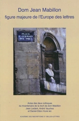 Dom Jean Mabillon, figure majeure de l'Europe des lettres : actes des deux colloques du tricentenaire de la mort de dom Mabillon : Abbaye de Solesmes, 18-19 mai 2007, Palais de l'Institut, Paris, 7-8 décembre 2007