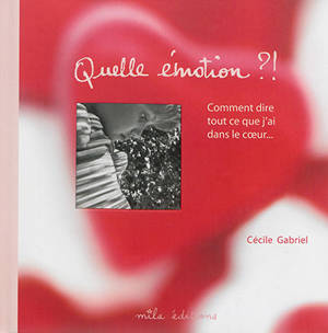 Quelle émotion ?! : comment dire tout ce que j'ai dans le coeur... - Cécile Gabriel