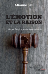 L'émotion et la raison : l'Afrique face à la justice internationale - Alioune Sall