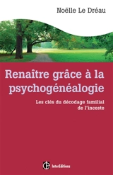 Renaître grâce à la psychogénéalogie : les clés du décodage familial de l'inceste - Noëlle Le Dréau