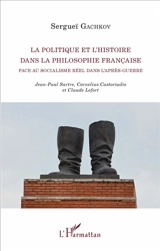 La politique et l'histoire dans la philosophie française face au socialisme réel dans l'après-guerre : Jean-Paul Sartre, Cornelius Castoriadis et Claude Lefort - Sergueï Gachkov