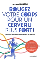 Bougez votre corps pour un cerveau plus fort ! : comment l'activité physique régénère vos neurones - Anders Hansen