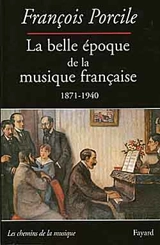 La belle époque de la musique française : le temps de Maurice Ravel (1871-1940) - François Porcile