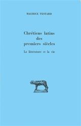 Chrétiens latins des premiers siècles : la littérature et la vie - Maurice Testard