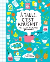 A table, c'est amusant ! : un cahier d'activités gourmand - Louise Lockhart