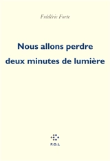 Nous allons perdre deux minutes de lumière - Frédéric Forte